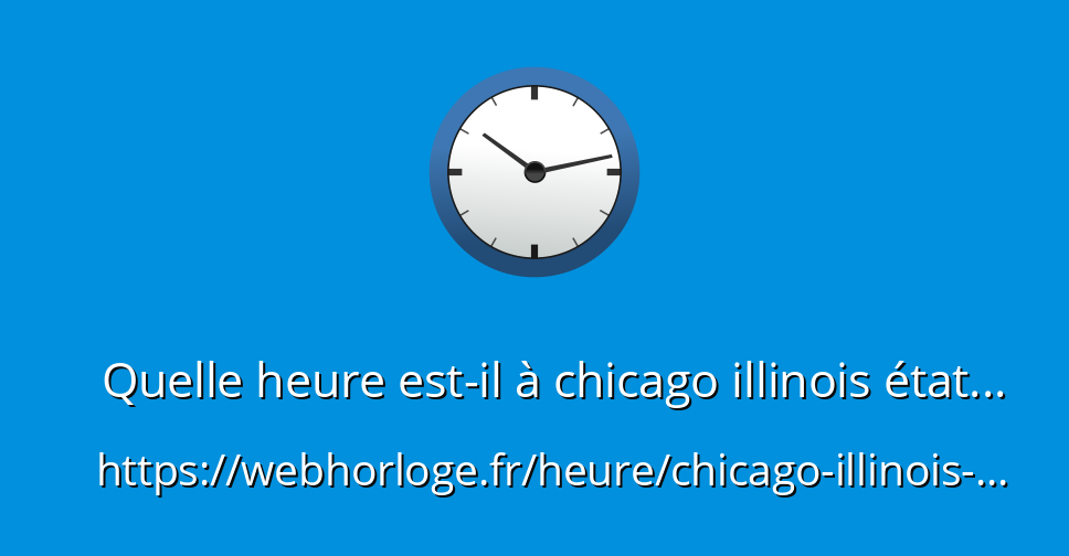 Quelle heure estil à chicago illinois états unis d WebHorloge.fr