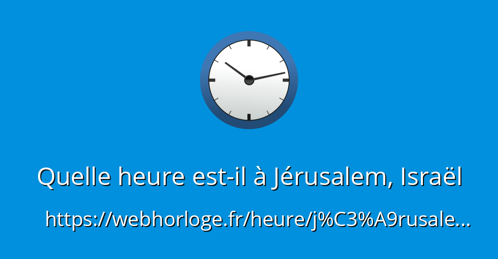 Quelle heure estil à Jérusalem, Israël WebHorloge.fr Quelle heure estil à Jérusalem, Israël WebHorloge.fr